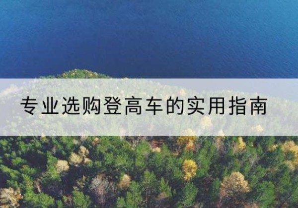 平乐电动登高车厂家推荐-专业选购登高车的实用指南